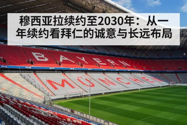 穆西亚拉续约至2030年：从一年续约看拜仁的诚意与长远布局